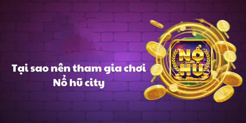 Trò chơi có các ưu điểm nổi bật hấp dẫn nổ hũ city