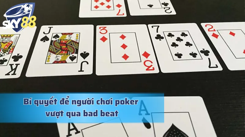 Bad beat trong poker và cách vượt qua chuẩn chỉ cho cược thủ