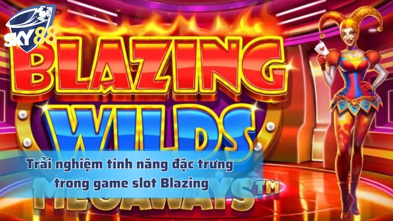 Phân tích tính năng khác biệt của Blazing Wilds Megaways