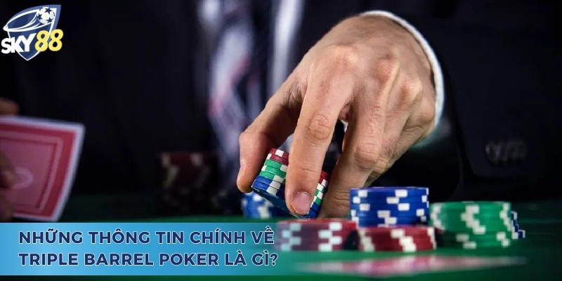 Giải thích ý nghĩa của Triple Barrel Poker là gì