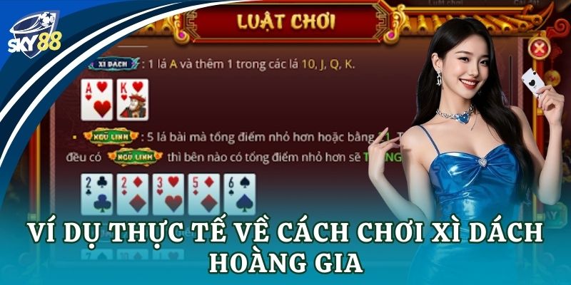 Ví dụ thực tế về cách chơi xì dách hoàng gia
